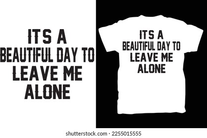 It's A Beautiful Day To Leave Me Alone Shirt ,TEE Shirt