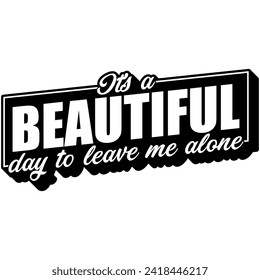 its a beautiful day to leave me alone black vector graphic design and cut file