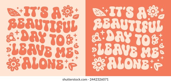 It's a beautiful day to leave me alone shirt design groovy wavy lettering introvert funny quotes. Retro vintage hippie aesthetic. Vector text for anti social girl mom clothing printable stickers.