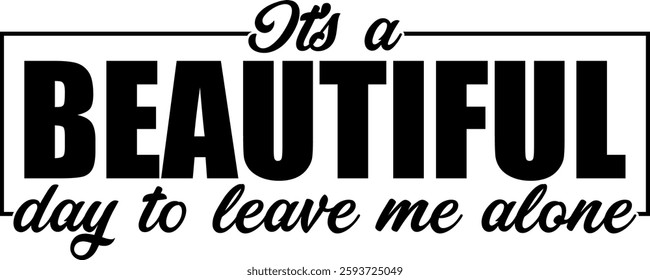 its a beautiful day to leave me alone funny introvert quote saying antisocial homebody black vector graphic design and cut file