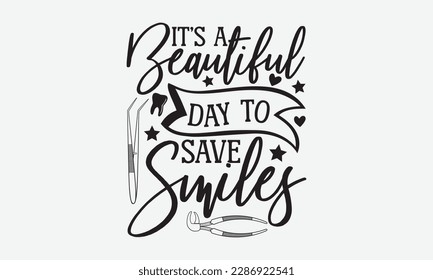 It’s A Beautiful Day To Save Smiles - Dentist T-shirt Design, Conceptual handwritten phrase craft SVG hand-lettered, Handmade calligraphy vector illustration, template, greeting cards, mugs, brochures svg