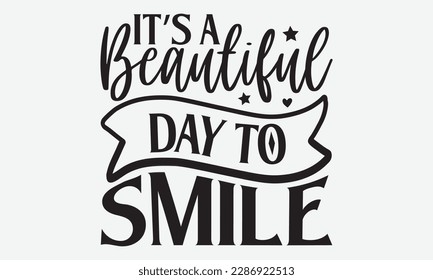 It’s A Beautiful Day To Smile - Dentist T-shirt Design, Conceptual handwritten phrase craft SVG hand-lettered, Handmade calligraphy vector illustration, template, greeting cards, mugs, brochures, post svg