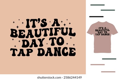 It's a beautiful day to tap dance t shirt design