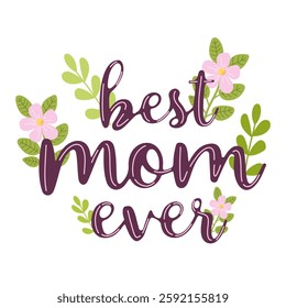 Beautiful floral hand-drawn lettering "Best Mom Ever" with pink flowers and green leaves on white background. Vector illustration with gentle floral accent in Mother's Day concept. For postcards.