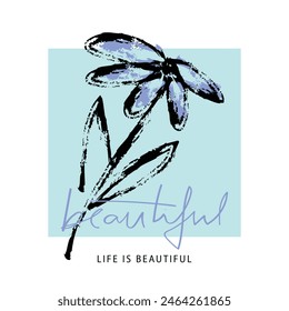 Beautiful flower drawing and inspirational quote typography. Vector illustration design for fashion, tee, t shirt, poster, print, graphic.