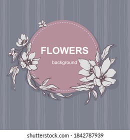 Beautiful flower illustration. Flowers frame the text. Frame for your text with flowers. The plants are blooming. Vintage vector illustration. Buds leaves and petals.
