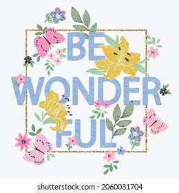 Beautiful flowers and butterflies slogan with glitter. Floral illustration with butterflies. 