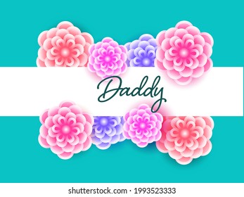 Beautiful Flowers Decorated Background With Daddy Font. Can Be Used As Greeting Card.