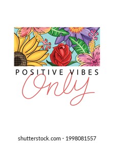 Beautiful flowers and inspirational quote slogan text. Vector illustration design. For fashion graphics, t shirt prints, posters, templates etc.