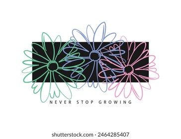 Beautiful flowers and inspirational quote. Vector illustration design for fashion, tee, t shirt, poster, print, graphic.