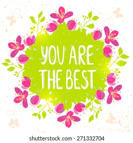 Beautiful flowers wreath with text you are the best. Vector illustration