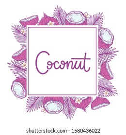 Beautiful frame with coconut. Coconut and palm leaves in engrave style. Lettering word - Coconut. Pink coconuts with lettering - Coconut