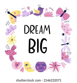 A beautiful frame of flowers, leaves,  butterfly, bird stars and inscription - Dream big. Vector graphics for the design of postcards, posters, greeting, prints for t-shirts, mugs, pillows, packages.