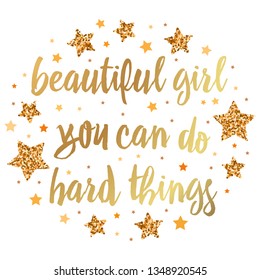 beautiful girl you can do hard things. Hand drawn motivation, inspiration phrase. Isolated print. 