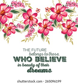 Beautiful greeting card of floral wreath and hand drawn letters "The future belongs to those who believe in the beauty of their dreams". Bright illustration, can be used as greeting card