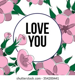 Beautiful greeting card of floral wreath and inspiration "Love you". Bright illustration, can be used as greeting card, invitations for wedding,birthday, cute summer background