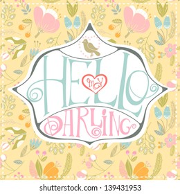 Beautiful greeting card "Hello my darling"/ cute gentle collection. Bright illustration, can be used as creating card,invitation card for wedding,birthday and other holiday and cute summer background.