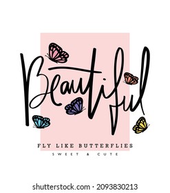 Beautiful hand lettering slogan text and colorful butterflies. Vector illustration design for fashion graphics, t shirt prints etc.