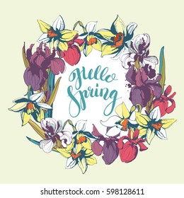 Beautiful hand written lettering calligraphy inscription Hello Spring with hand drawn floral background flowers frame iris narcissus. Vector grunge illustration for flyer, banner, t-shirt print etc.