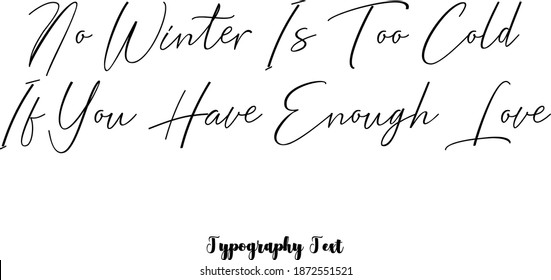 Beautiful Handwriting Typescript Cursive Typography Quotation "No Winter Is Too Cold If You Have Enough Love"