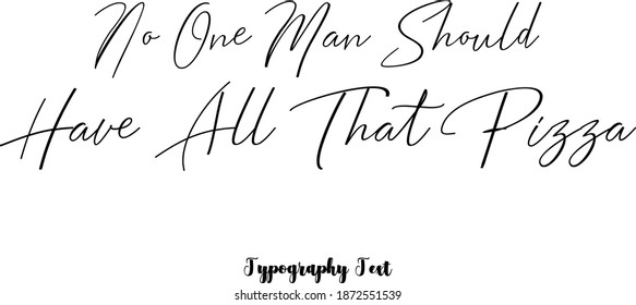 Beautiful Handwriting Typescript Cursive Typography Quotation "No One Man Should Have All That Pizza"