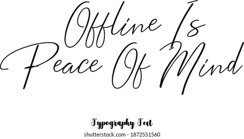 Beautiful Handwriting Typescript Cursive Typography Quotation "Offline Is Peace Of Mind"