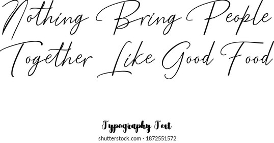 Beautiful Handwriting Typescript Cursive Typography Quotation "Nothing Bring People Together Like Good Food"