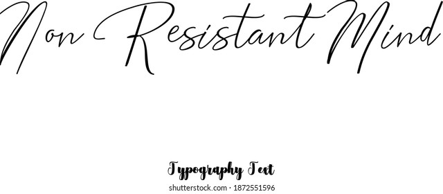 Beautiful Handwriting Typescript Cursive Typography Quotation "Non Resistant Mind"