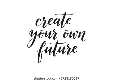 Beautiful handwritten quote create your own future in black ink on a clean white background with elegant cursive lettering
