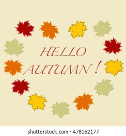 Beautiful illustration on a theme of autumn: frame of maple leaves with the word hello autumn colors in natural vision. Vector illustration.
