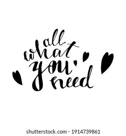 Beautiful inscription "all what you need". Black letters on a white background. Isolated text. Use as a message, congratulation, design addition, etc. Vector eps10.