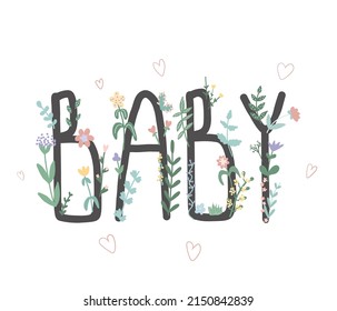 Beautiful inscription baby. Lettering with spring flowers and plants. Illustration for babyshower, postcard, poster,

