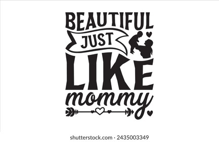 Beautiful just like mommy - Baby T-Shirt Design, Baby Shower, Hand Drawn Lettering Phrase, For Cards Posters And Banners, Template. 