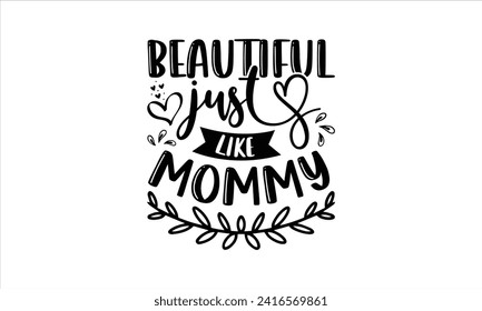 Beautiful just like mommy - New Born Baby T Shirt Design, Hand drawn lettering phrase, Isolated on Black background, For the design of postcards, cups, card, posters.