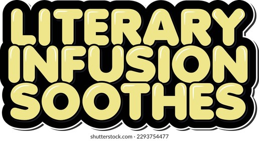 A beautiful lettering vector design featuring the inspirational quote "Literary infusion soothes". Perfect for book lovers who enjoy a warm beverage while reading.