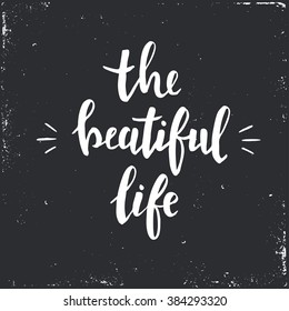 The beautiful life. Hand drawn typography poster. Handwritten Inspirational motivational quote.T shirt hand lettered calligraphic design.