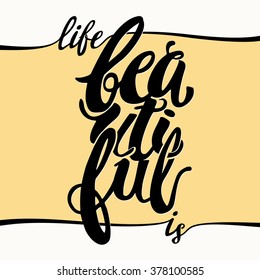 Beautiful life hand lettering motivation poster. Artistic design for a logo, greeting cards, invitations, posters, banners, seasonal greetings illustrations.