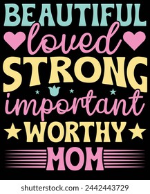 Beautiful loved strong important worthy mom t shirt design