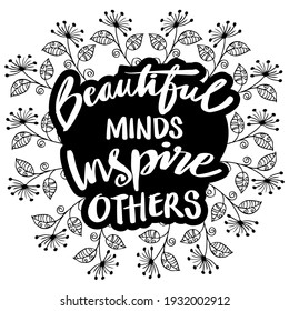 Beautiful minds inspire others with flower background. Hand lettering inscription