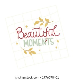 Beautiful moments - hand-drawn lettering. Quote decorated with golden leaves and stars. Pretty trendy doodle design for t-shirt, cup, sticker, print, banner, bag, etc.