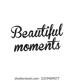 Beautiful moments, Isolated calligraphy on white background. 