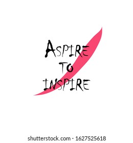 Beautiful phrase aspire to inspire for applying to t-shirts. Stylish and modern design for printing on clothes and things. Inspirational phrase. Motivational call for placement on posters and vinyl.