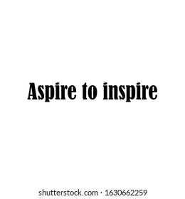 Beautiful phrase aspire to inspire for applying to t-shirts. Stylish and modern design for printing on clothes and things. Inspirational phrase. Motivational call for placement on posters and stickers
