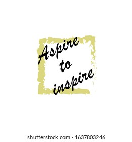 Beautiful phrase aspire to inspire for applying to t-shirts. Stylish and modern design for printing on clothes and things. Inspirational phrase. Motivational call for placement on posters.