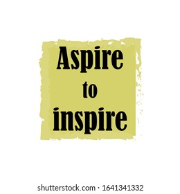 Beautiful phrase aspire to inspire for applying to t-shirts. Stylish and modern design for printing on clothes and things. Inspirational phrase. Motivational call for placement on posters