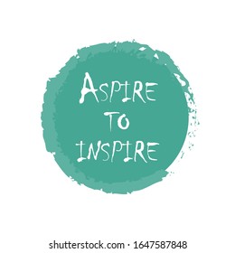 Beautiful phrase aspire to inspire for applying to t-shirts. Stylish and modern design for printing on clothes and things. Inspirational phrase. Motivational call for placement on posters and vinyl