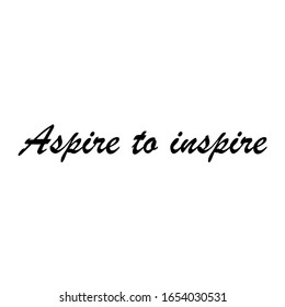Beautiful phrase aspire to inspire for applying to t-shirts. Motivational call for placement on posters and vinyl stickers.