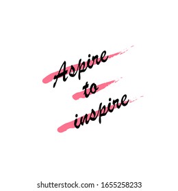 Beautiful phrase aspire to inspire for applying to t-shirts. Stylish design for printing on clothes and things. Inspirational phrase. Motivational call for placement on posters and vinyl stickers.