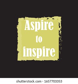 Beautiful phrase aspire to inspire for applying to t-shirts. Stylish and modern design for printing on clothes and things. Motivational call for placement on posters and vinyl stickers.