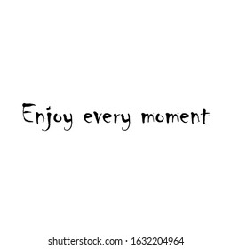 Beautiful phrase Enjoy every moment for applying to t-shirts. Stylish and modern design for printing on clothes and things. Inspirational phrase. Motivational call for placement on posters and vinyl.